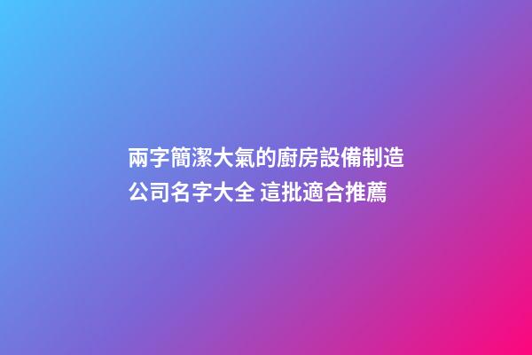 兩字簡潔大氣的廚房設備制造公司名字大全 這批適合推薦